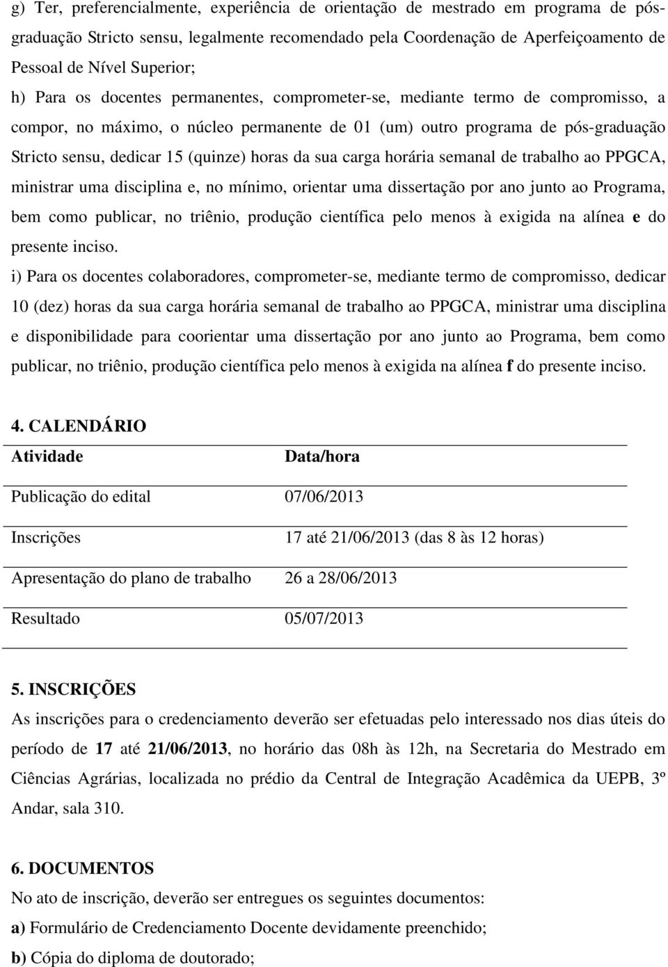 horas da sua carga horária semanal de trabalho ao PPGCA, ministrar uma disciplina e, no mínimo, orientar uma dissertação por ano junto ao Programa, bem como publicar, no triênio, produção científica