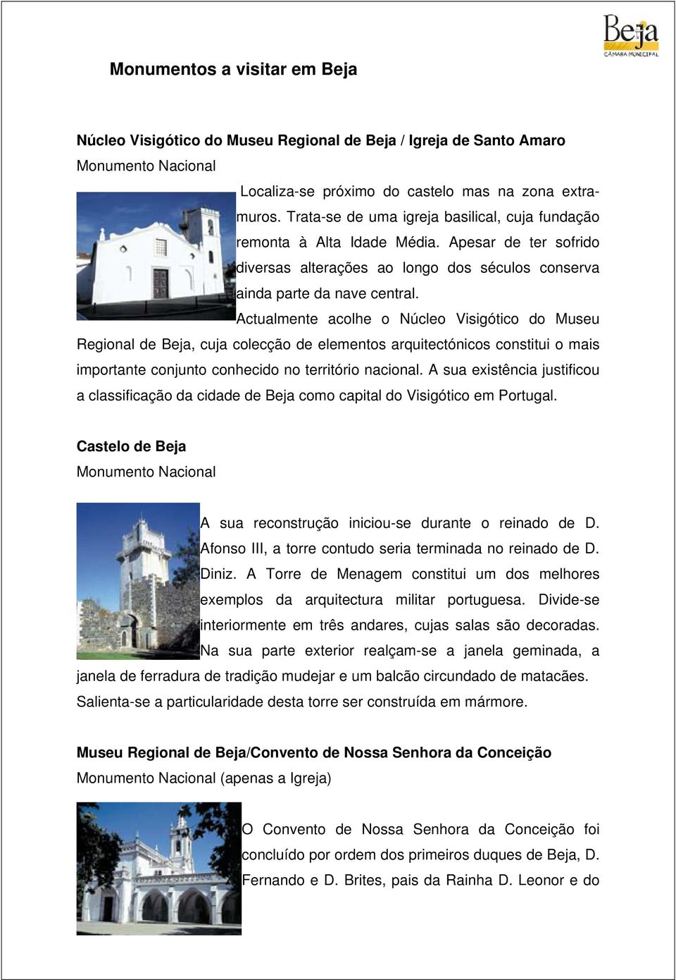 Actualmente acolhe o Núcleo Visigótico do Museu Regional de Beja, cuja colecção de elementos arquitectónicos constitui o mais importante conjunto conhecido no território nacional.