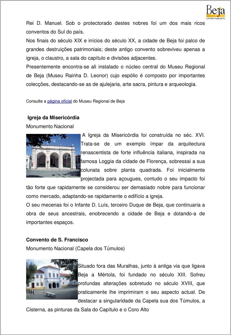 divisões adjacentes. Presentemente encontra-se ali instalado o núcleo central do Museu Regional de Beja (Museu Rainha D.