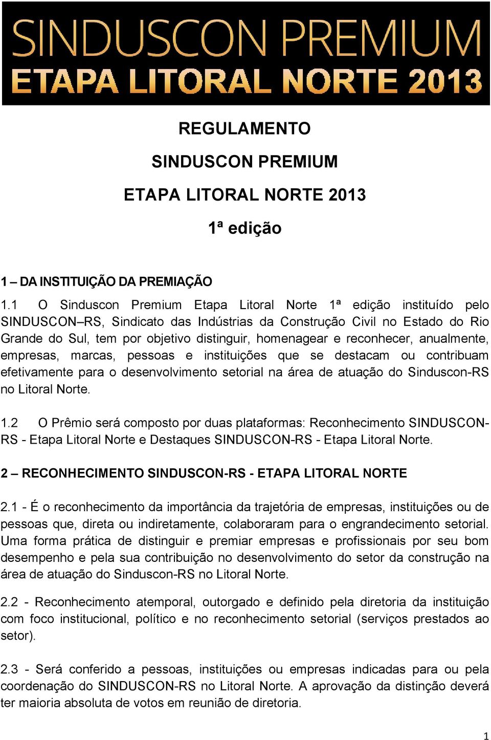 e reconhecer, anualmente, empresas, marcas, pessoas e instituições que se destacam ou contribuam efetivamente para o desenvolvimento setorial na área de atuação do Sinduscon-RS no Litoral Norte. 1.