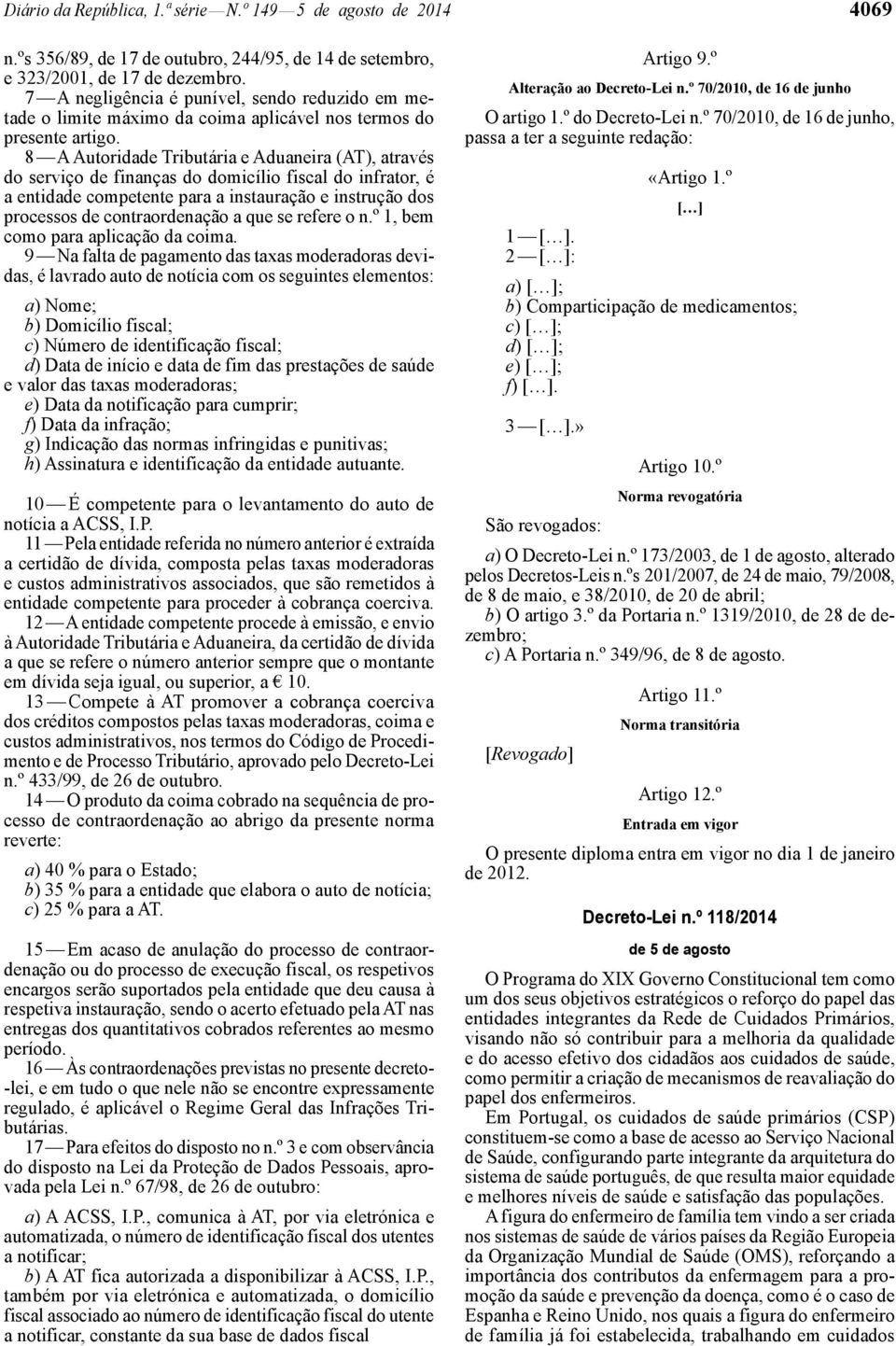 8 A Autoridade Tributária e Aduaneira (AT), através do serviço de finanças do domicílio fiscal do infrator, é a entidade competente para a instauração e instrução dos processos de contraordenação a