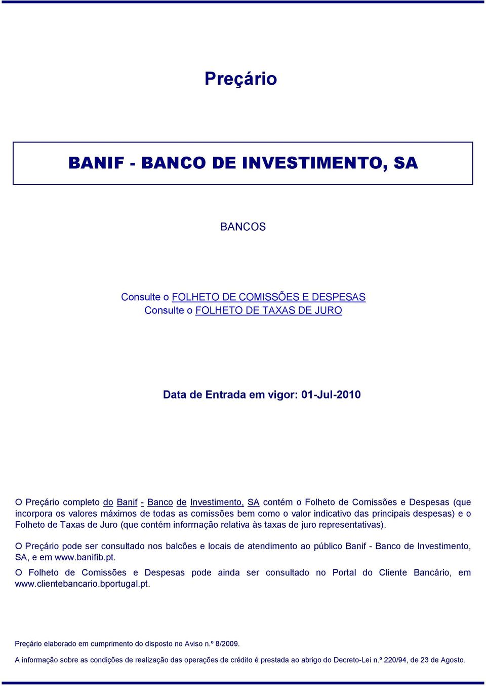 relativa às taxas de juro representativas). O Preçário pode ser consultado nos balcões e locais de atendimento ao público Banif Banco de Investimento, SA, e em www.banifib.pt.