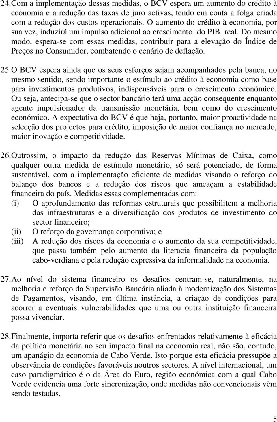 Do mesmo modo, espera-se com essas medidas, contribuir para a elevação do Índice de Preços no Consumidor, combatendo o cenário de deflação. 25.