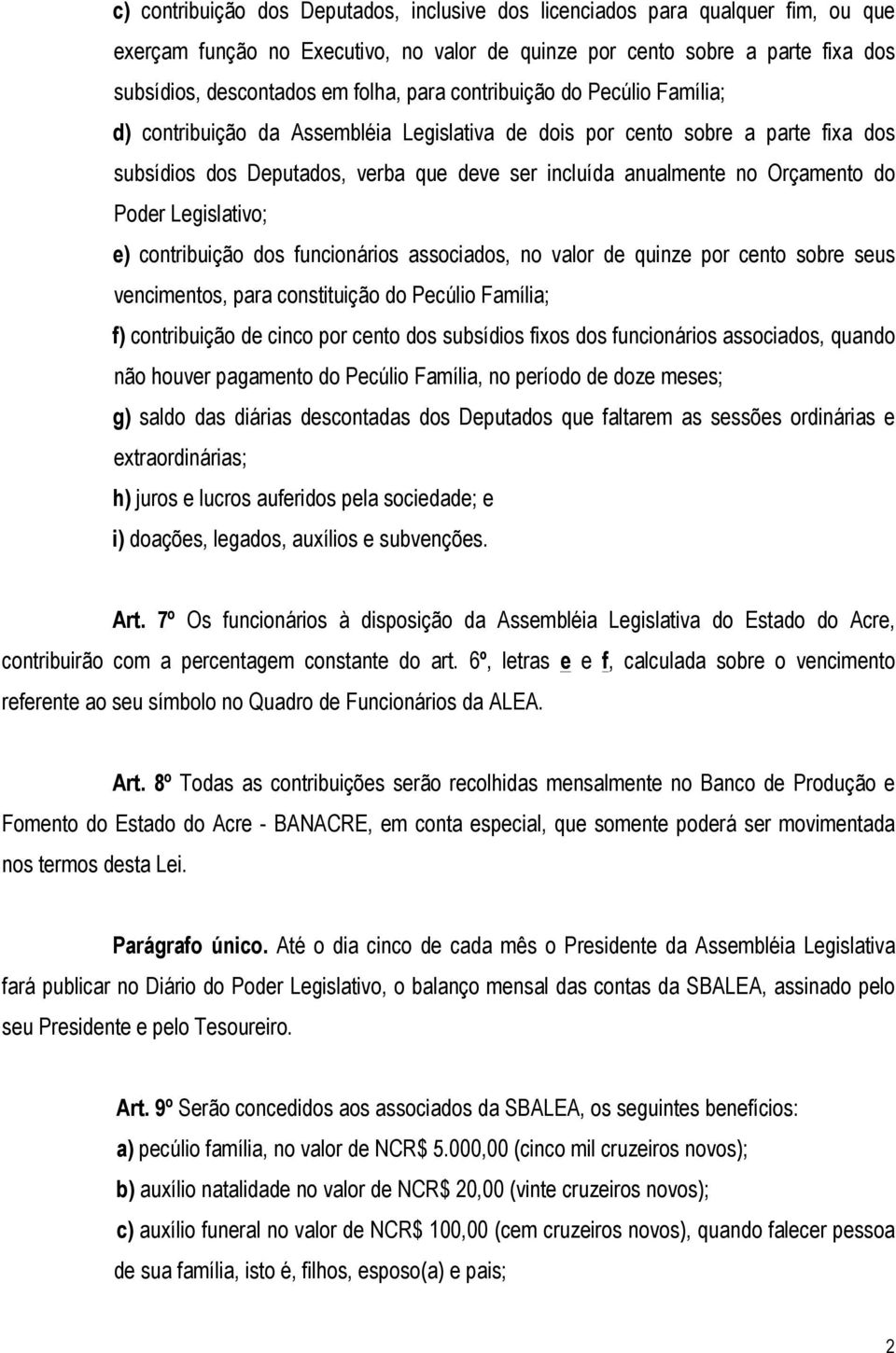 do Poder Legislativo; e) contribuição dos funcionários associados, no valor de quinze por cento sobre seus vencimentos, para constituição do Pecúlio Família; f) contribuição de cinco por cento dos