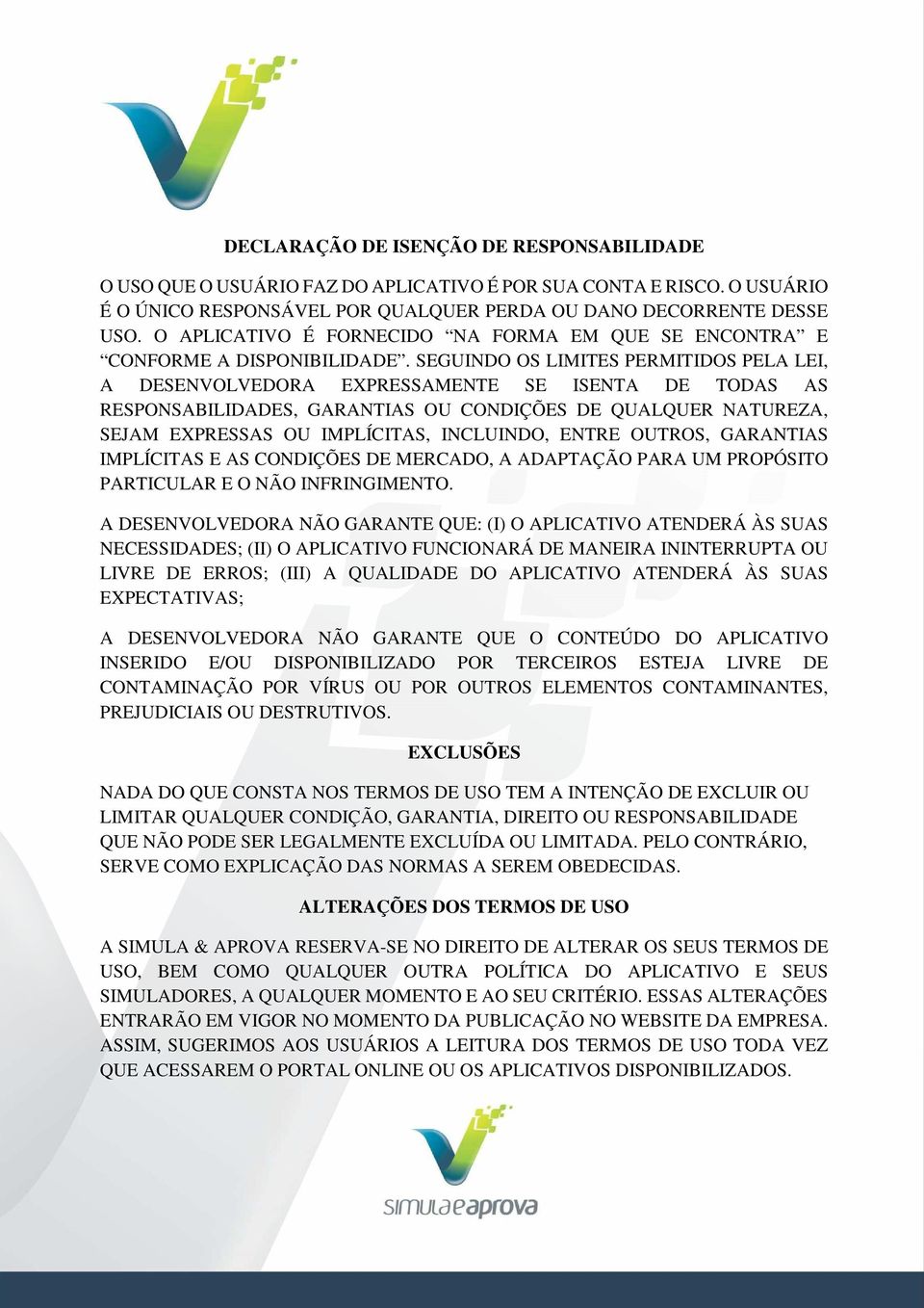 SEGUINDO OS LIMITES PERMITIDOS PELA LEI, A DESENVOLVEDORA EXPRESSAMENTE SE ISENTA DE TODAS AS RESPONSABILIDADES, GARANTIAS OU CONDIÇÕES DE QUALQUER NATUREZA, SEJAM EXPRESSAS OU IMPLÍCITAS, INCLUINDO,