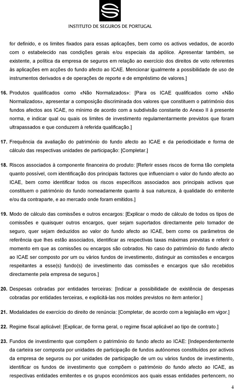 Mencionar igualmente a possibilidade de uso de instrumentos derivados e de operações de reporte e de empréstimo de valores.] 16.