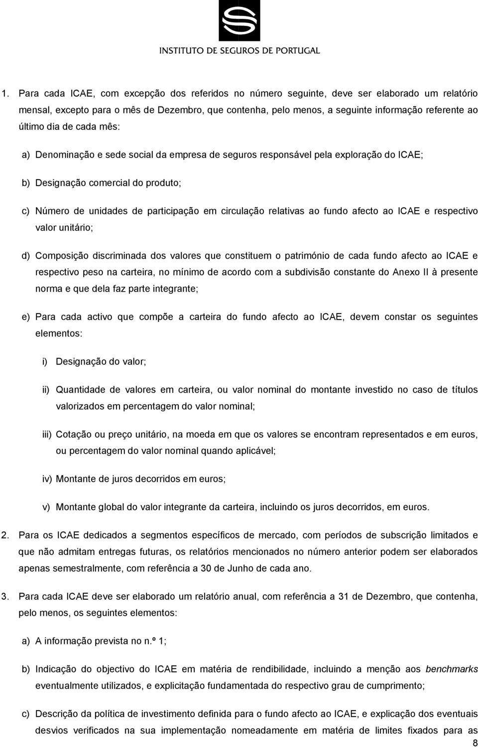 relativas ao fundo afecto ao ICAE e respectivo valor unitário; d) Composição discriminada dos valores que constituem o património de cada fundo afecto ao ICAE e respectivo peso na carteira, no mínimo