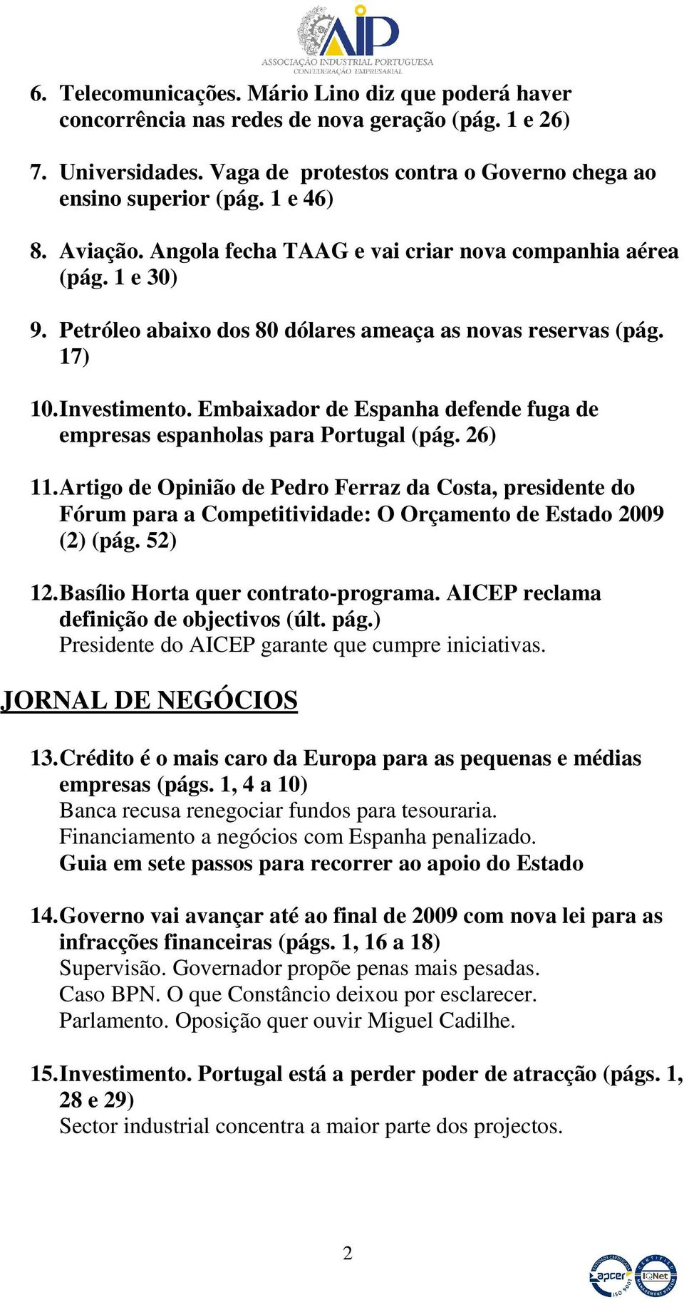 Embaixador de Espanha defende fuga de empresas espanholas para Portugal (pág. 26) 11.