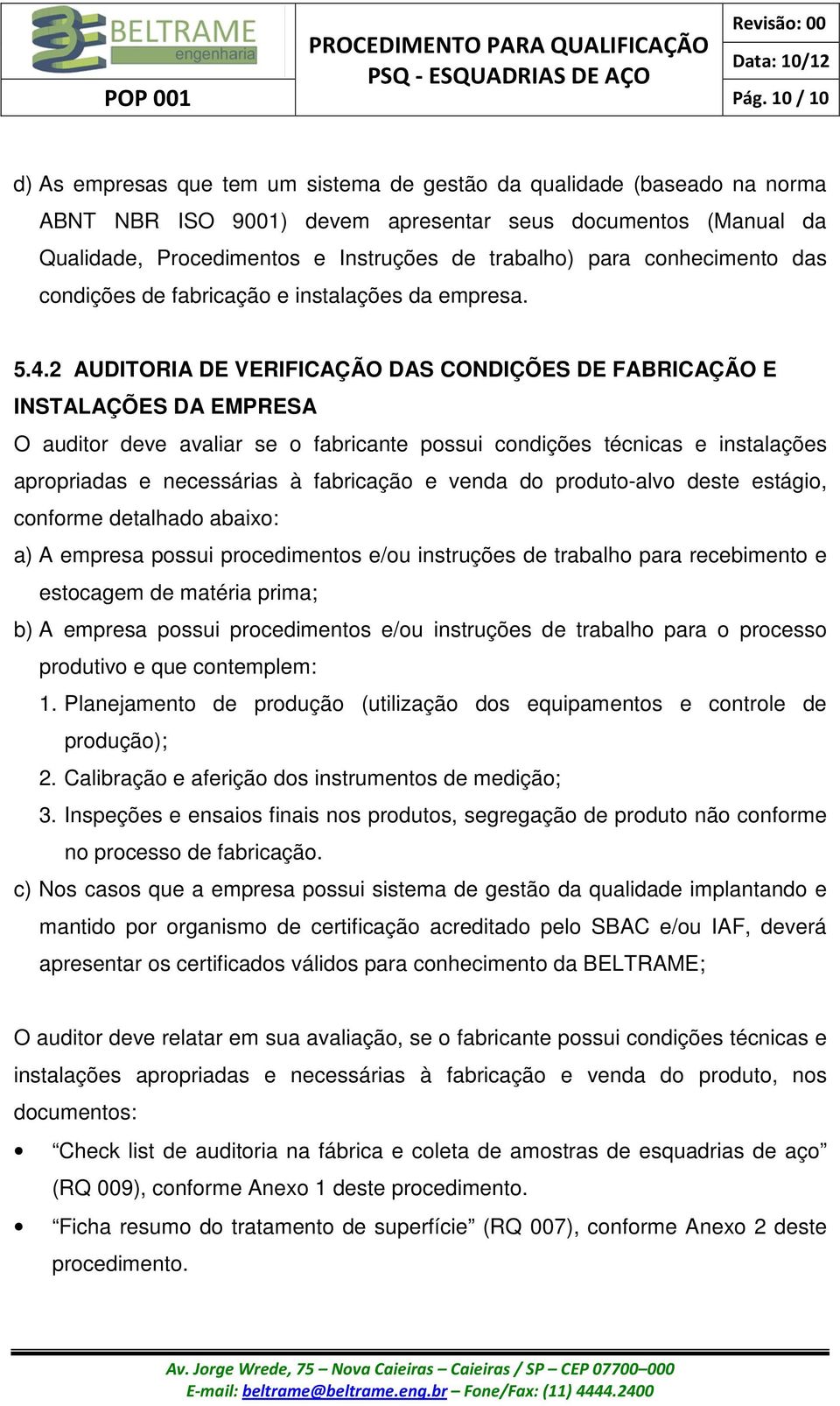 para conhecimento das condições de fabricação e instalações da empresa. 5.4.