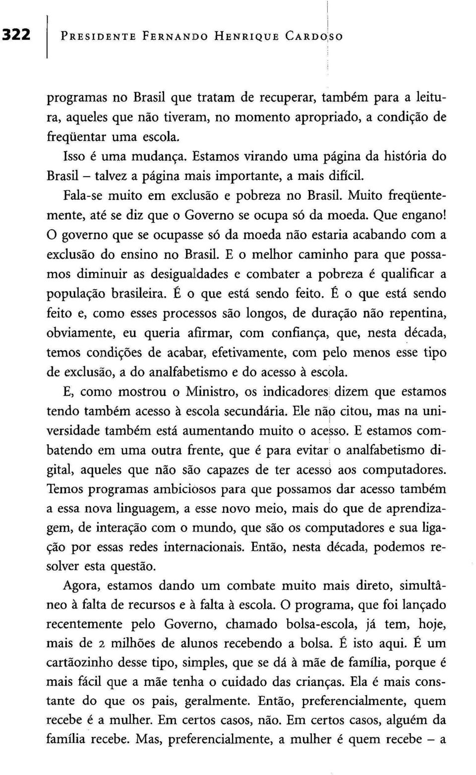 Muito frequentemente, até se diz que o Governo se ocupa só da moeda. Que engano! O governo que se ocupasse só da moeda não estaria acabando com a exclusão do ensino no Brasil.