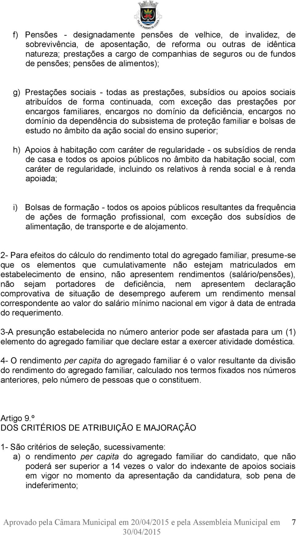 no domínio da deficiência, encargos no domínio da dependência do subsistema de proteção familiar e bolsas de estudo no âmbito da ação social do ensino superior; h) Apoios à habitação com caráter de