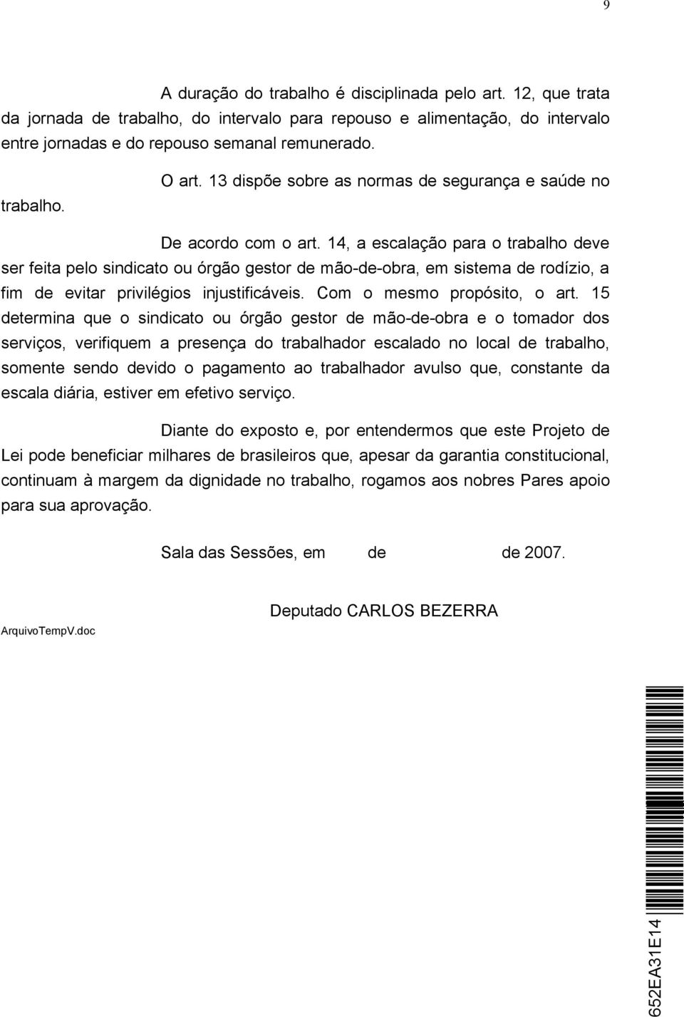 14, a escalação para o trabalho deve ser feita pelo sindicato ou órgão gestor de mão-de-obra, em sistema de rodízio, a fim de evitar privilégios injustificáveis. Com o mesmo propósito, o art.