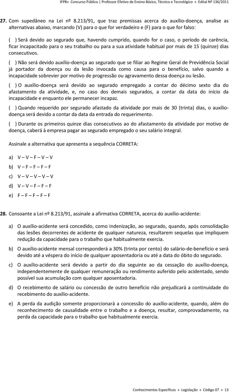 cumprido, quando for o caso, o período de carência, ficar incapacitado para o seu trabalho ou para a sua atividade habitual por mais de 15 (quinze) dias consecutivos.