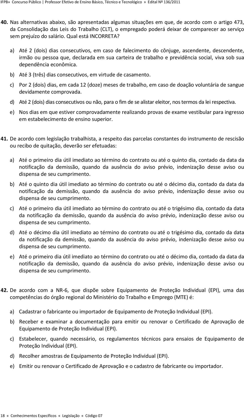 a) Até 2 (dois) dias consecutivos, em caso de falecimento do cônjuge, ascendente, descendente, irmão ou pessoa que, declarada em sua carteira de trabalho e previdência social, viva sob sua