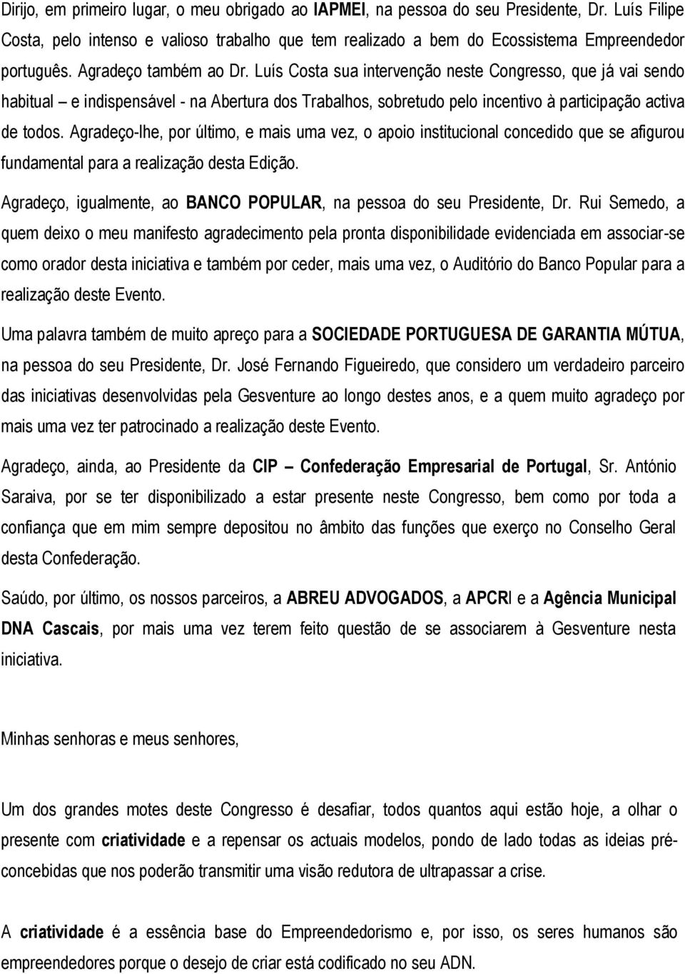 Agradeço-lhe, por último, e mais uma vez, o apoio institucional concedido que se afigurou fundamental para a realização desta Edição.