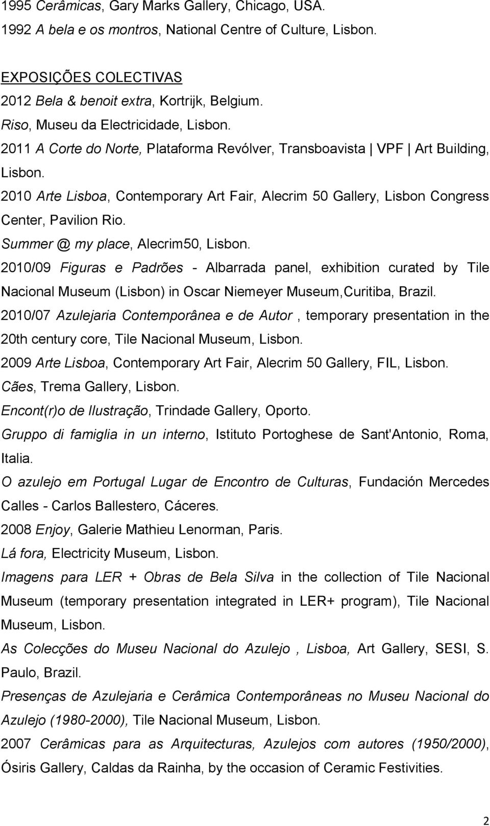 2010 Arte Lisboa, Contemporary Art Fair, Alecrim 50 Gallery, Lisbon Congress Center, Pavilion Rio. Summer @ my place, Alecrim50, Lisbon.