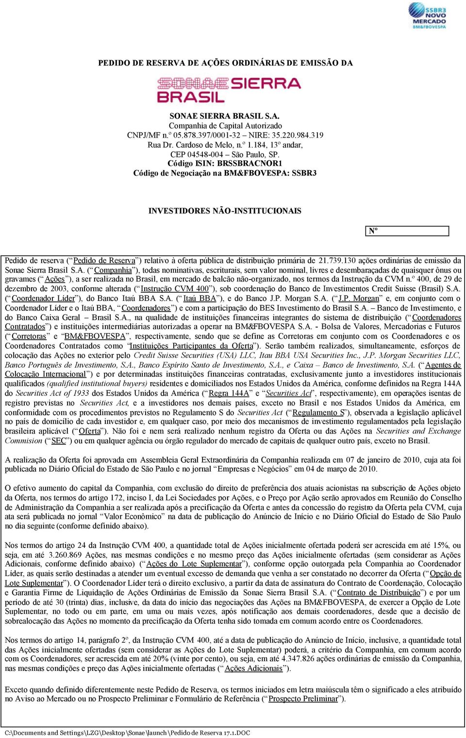 Código ISIN: BRSSBRACNOR1 Código de Negociação na BM&FBOVESPA: SSBR3 INVESTIDORES NÃO-INSTITUCIONAIS Nº Pedido de reserva ( Pedido de Reserva ) relativo à oferta pública de distribuição primária de