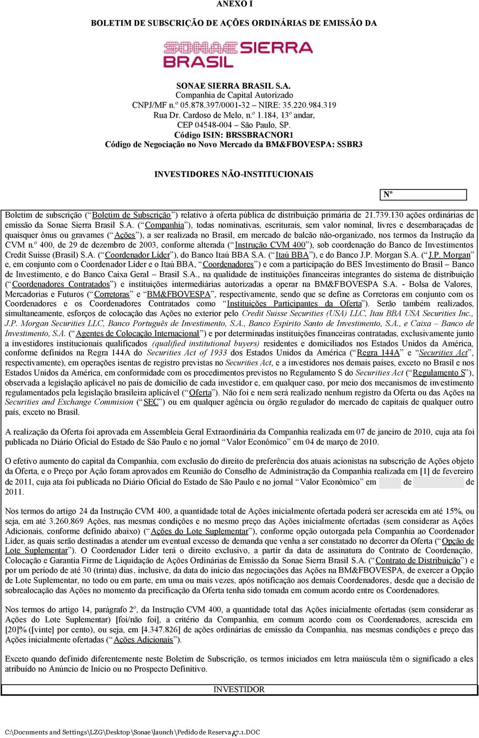 Código ISIN: BRSSBRACNOR1 Código de Negociação no Novo Mercado da BM&FBOVESPA: SSBR3 INVESTIDORES NÃO-INSTITUCIONAIS Boletim de subscrição ( Boletim de Subscrição ) relativo à oferta pública de