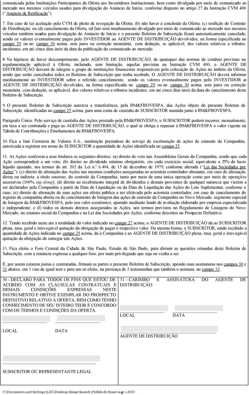 Em caso de (a) aceitação pela CVM de pleito de revogação da Oferta; (b) não haver a conclusão da Oferta; (c) resilição do Contrato de Distribuição; ou (d) cancelamento da Oferta, tal fato será