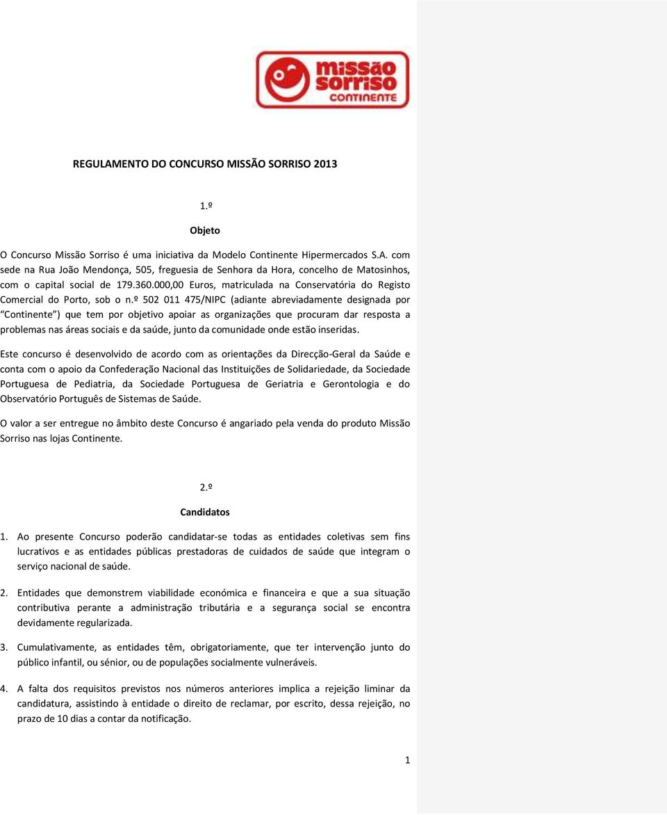 º 502 011 475/NIPC (adiante abreviadamente designada por Continente ) que tem por objetivo apoiar as organizações que procuram dar resposta a problemas nas áreas sociais e da saúde, junto da