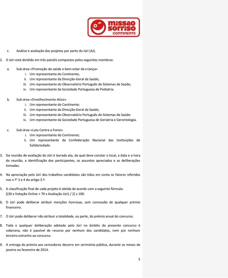 Um representante da Sociedade Portuguesa de Pediatria. b. Sub-área «Envelhecimento Ativo» i. Um representante do Continente; ii. Um representante da Direcção-Geral da Saúde; iii.