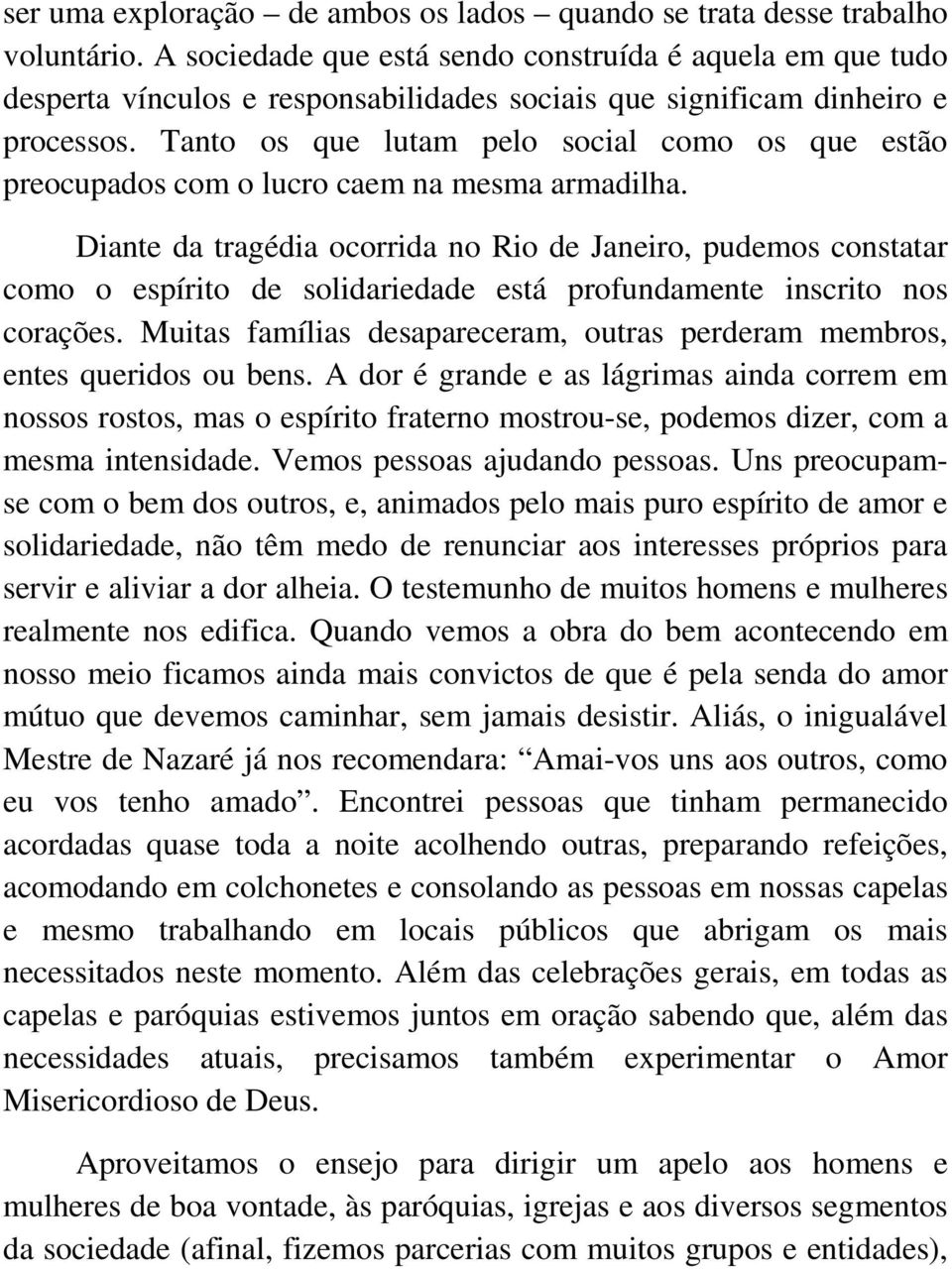 Tanto os que lutam pelo social como os que estão preocupados com o lucro caem na mesma armadilha.