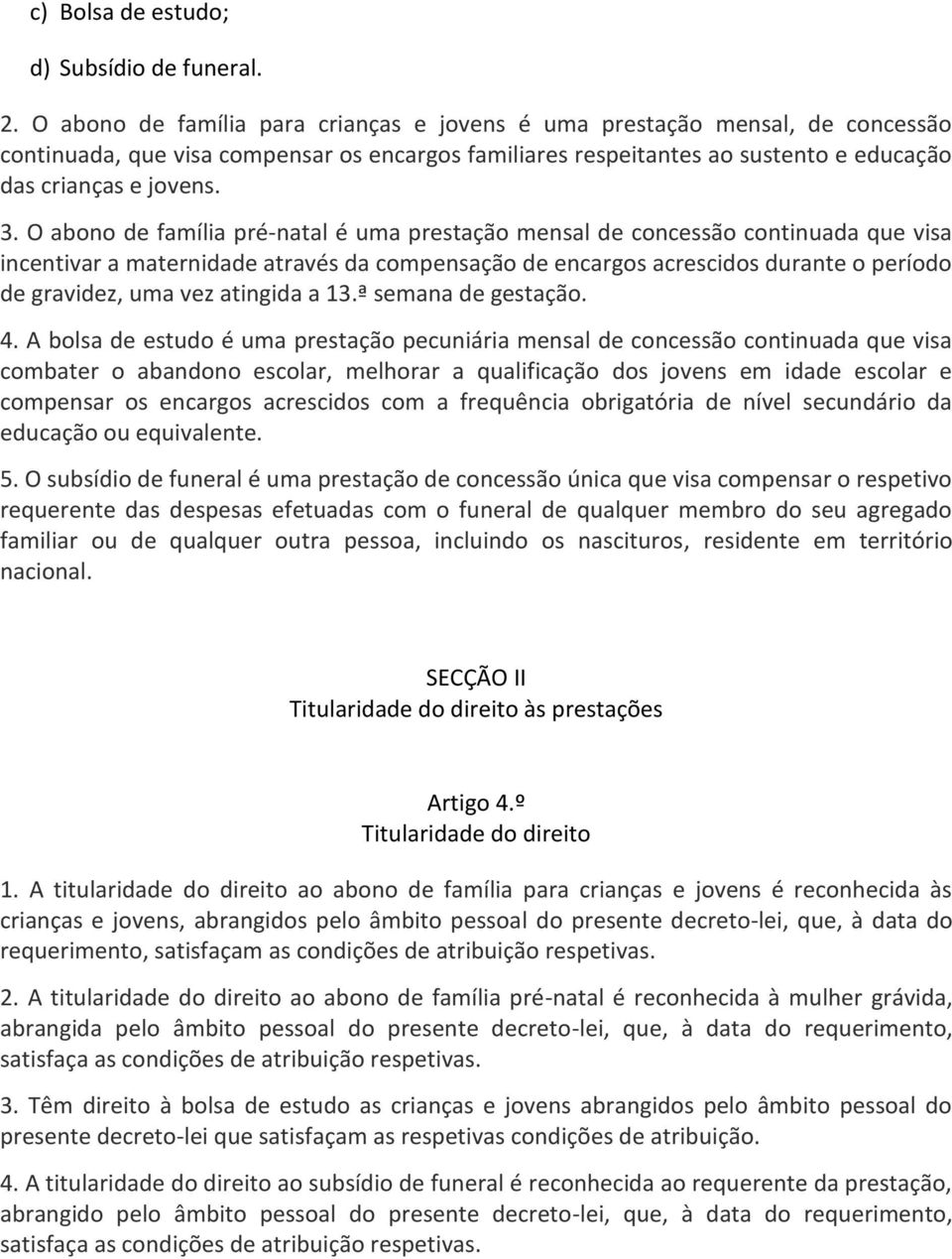 O abono de família pré-natal é uma prestação mensal de concessão continuada que visa incentivar a maternidade através da compensação de encargos acrescidos durante o período de gravidez, uma vez