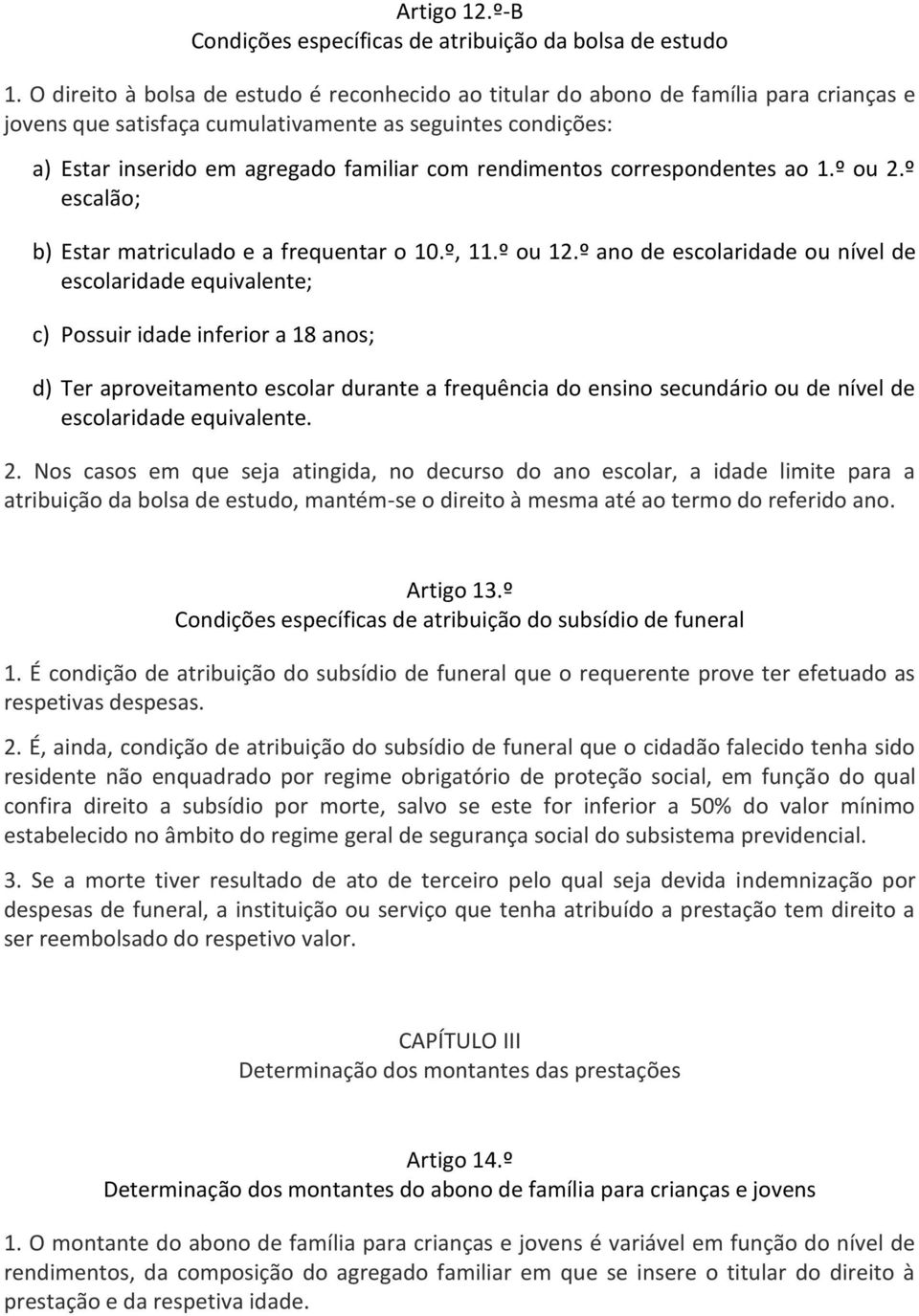 rendimentos correspondentes ao 1.º ou 2.º escalão; b) Estar matriculado e a frequentar o 10.º, 11.º ou 12.