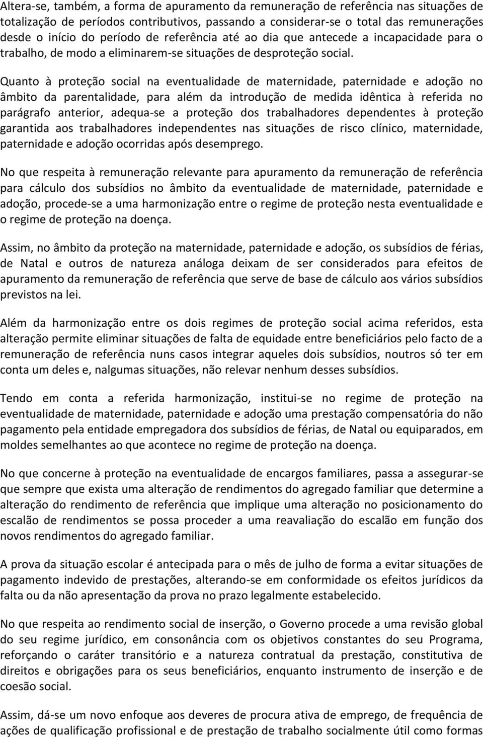 Quanto à proteção social na eventualidade de maternidade, paternidade e adoção no âmbito da parentalidade, para além da introdução de medida idêntica à referida no parágrafo anterior, adequa-se a