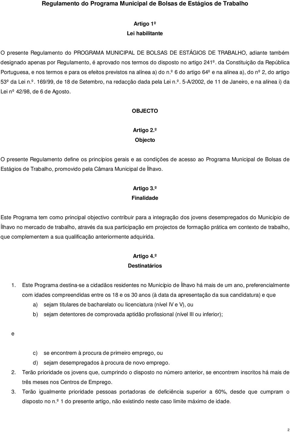 º 6 do artigo 64º e na alínea a), do nº 2, do artigo 53º da Lei n.º. 169/99, de 18 de Setembro, na redacção dada pela Lei n.º. 5-A/2002, de 11 de Janeiro, e na alínea i) da Lei nº 42/98, de 6 de Agosto.