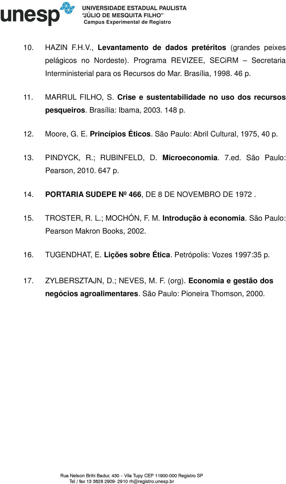 ; RUBINFELD, D. Microeconomia. 7.ed. São Paulo: Pearson, 2010. 647 p. 14. PORTARIA SUDEPE Nº 466, DE 8 DE NOVEMBRO DE 1972. 15. TROSTER, R. L.; MOCHÓN, F. M. Introdução à economia.