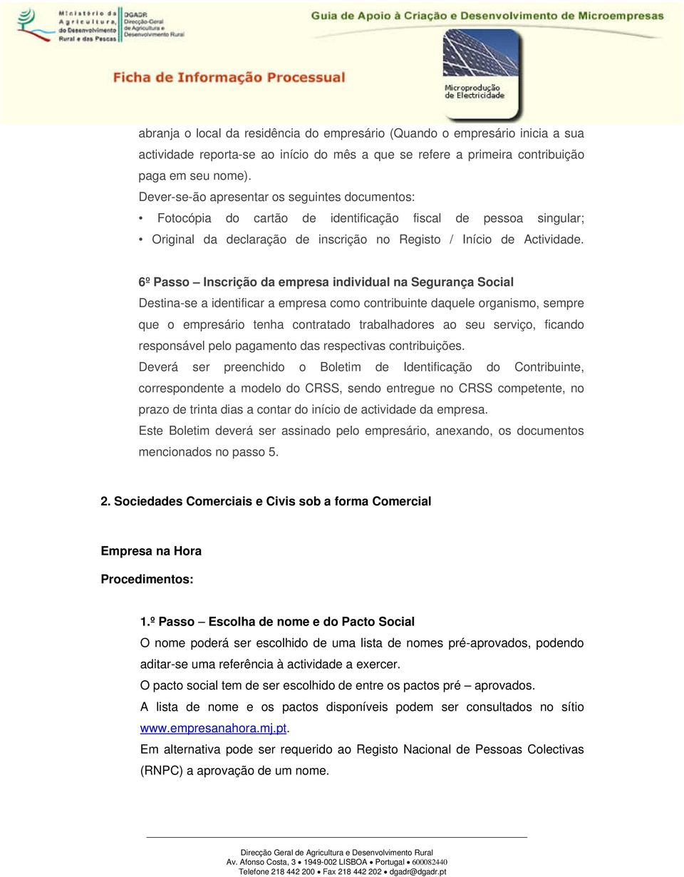 6º Passo Inscrição da empresa individual na Segurança Social Destina-se a identificar a empresa como contribuinte daquele organismo, sempre que o empresário tenha contratado trabalhadores ao seu