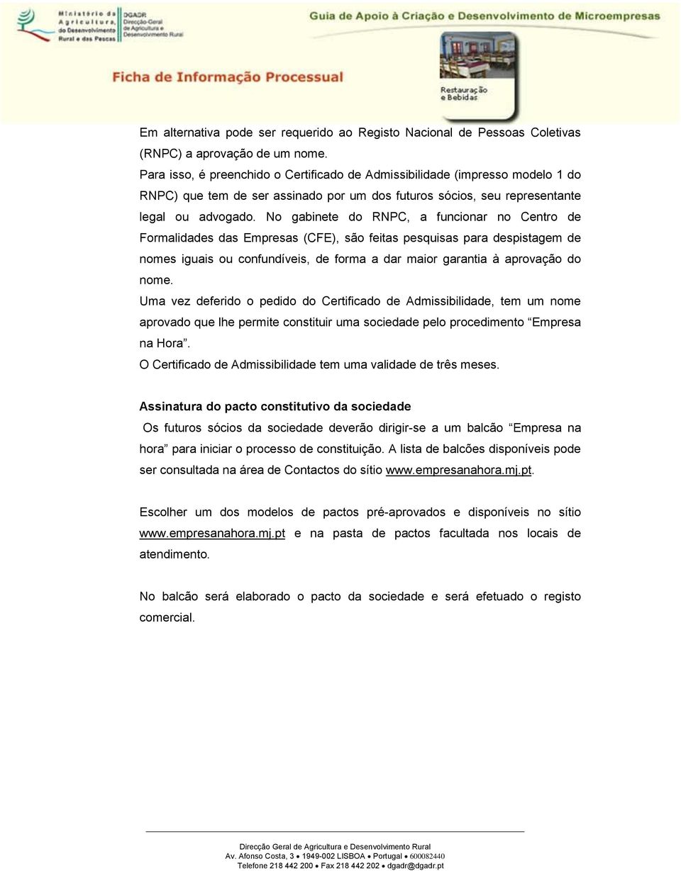 No gabinete do RNPC, a funcionar no Centro de Formalidades das Empresas (CFE), são feitas pesquisas para despistagem de nomes iguais ou confundíveis, de forma a dar maior garantia à aprovação do nome.