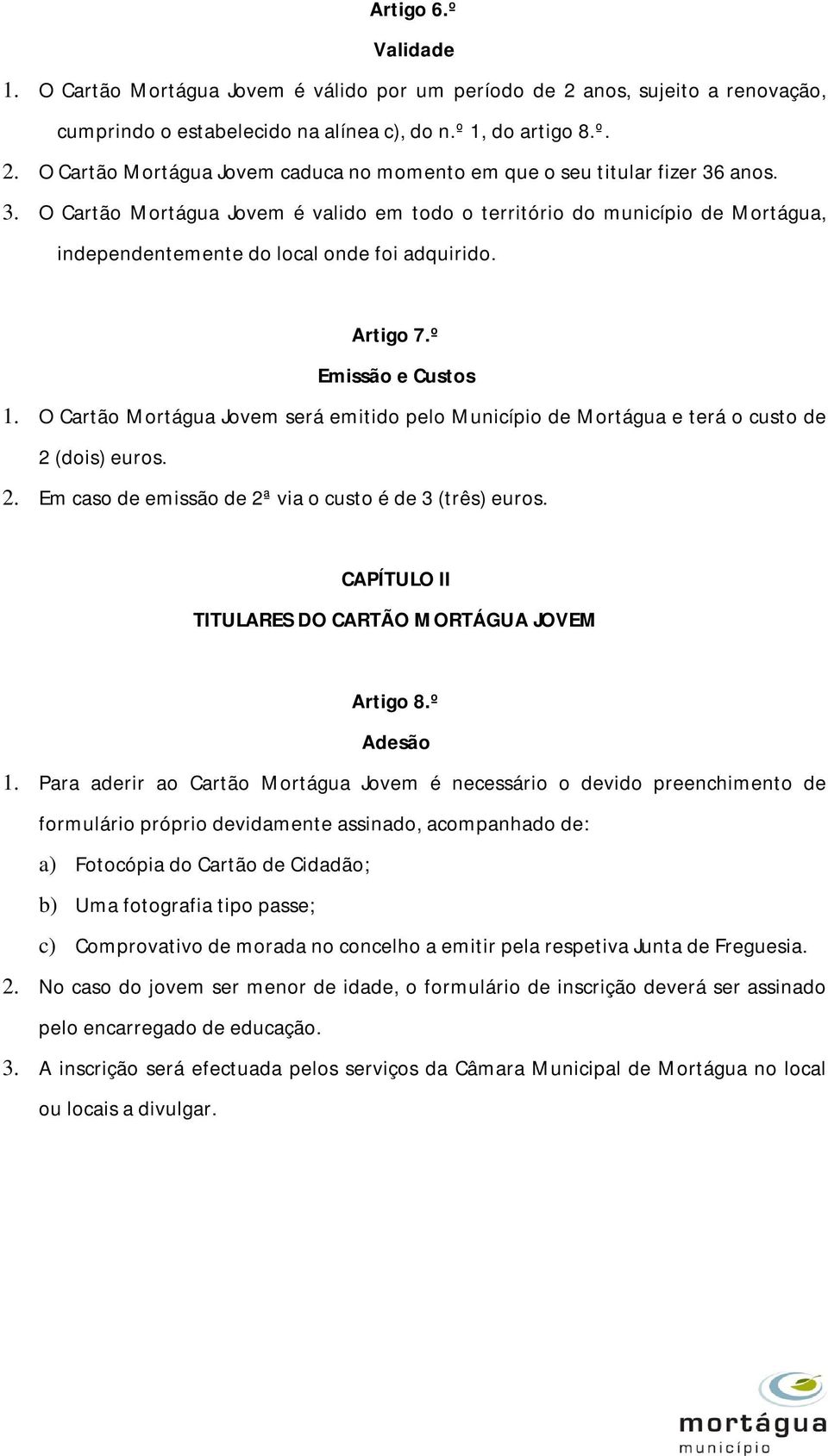 O Cartão Mortágua Jovem será emitido pelo Município de Mortágua e terá o custo de 2 (dois) euros. 2. Em caso de emissão de 2ª via o custo é de 3 (três) euros.