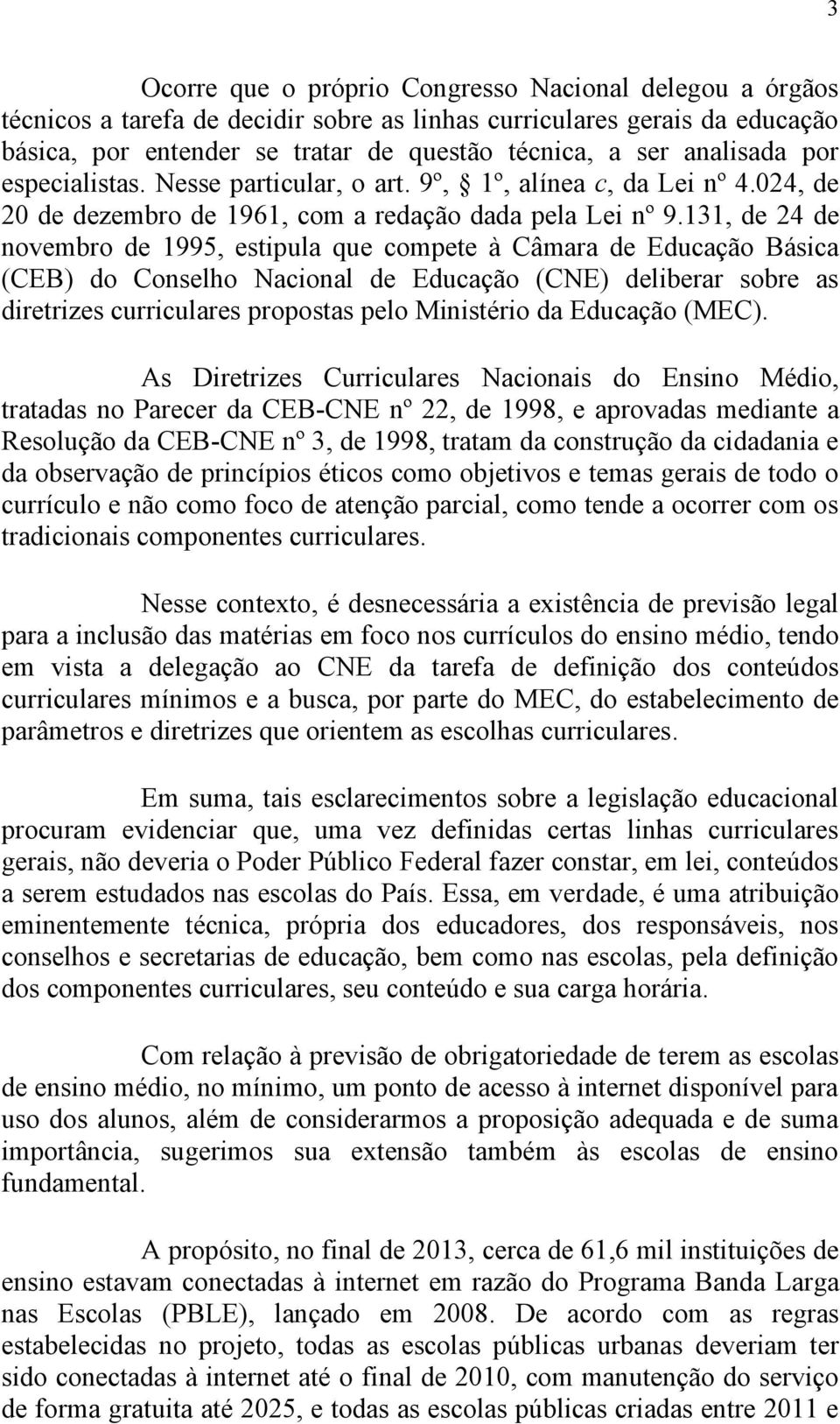 131, de 24 de novembro de 1995, estipula que compete à Câmara de Educação Básica (CEB) do Conselho Nacional de Educação (CNE) deliberar sobre as diretrizes curriculares propostas pelo Ministério da