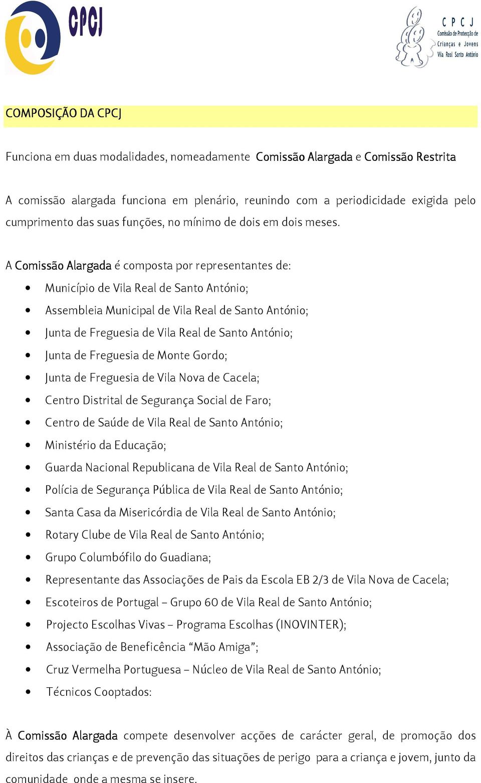 A Comissão Alargada é composta por representantes de: Município de Vila Real de Santo António; Assembleia Municipal de Vila Real de Santo António; Junta de Freguesia de Vila Real de Santo António;