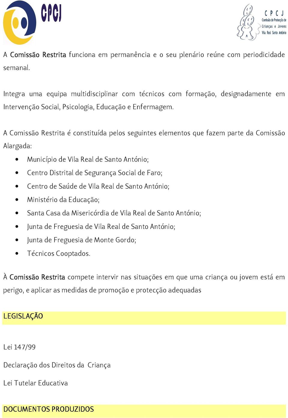 A Comissão Restrita é constituída pelos seguintes elementos que fazem parte da Comissão Alargada: Município de Vila Real de Santo António; Centro Distrital de Segurança Social de Faro; Centro de