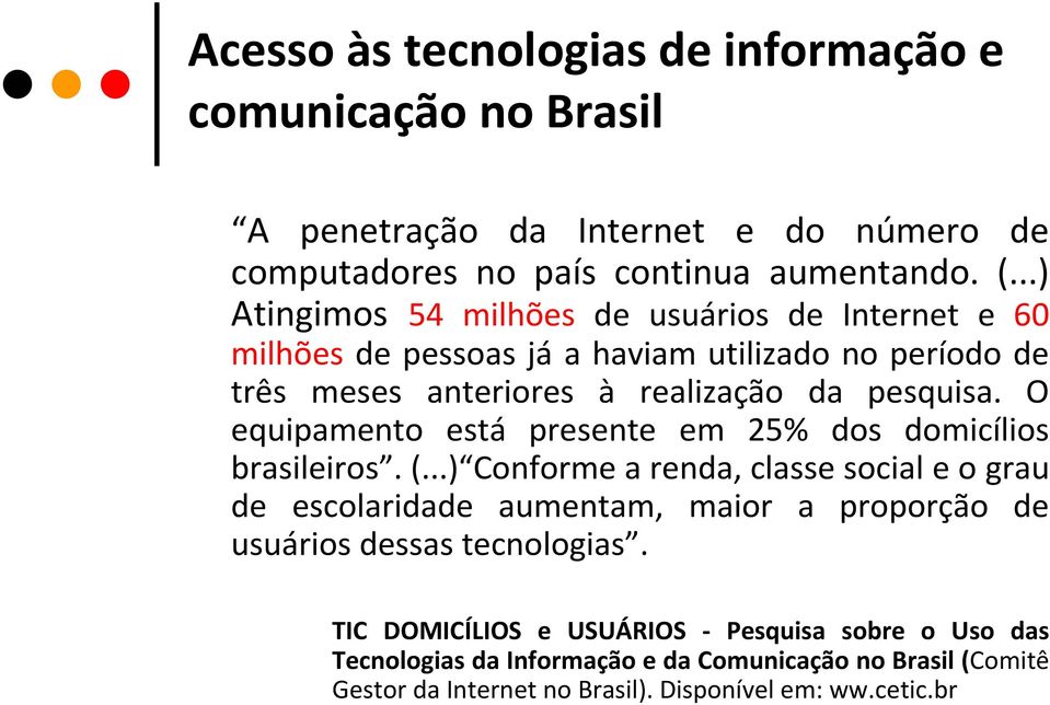 O equipamento está presente em 25% dos domicílios brasileiros. (.