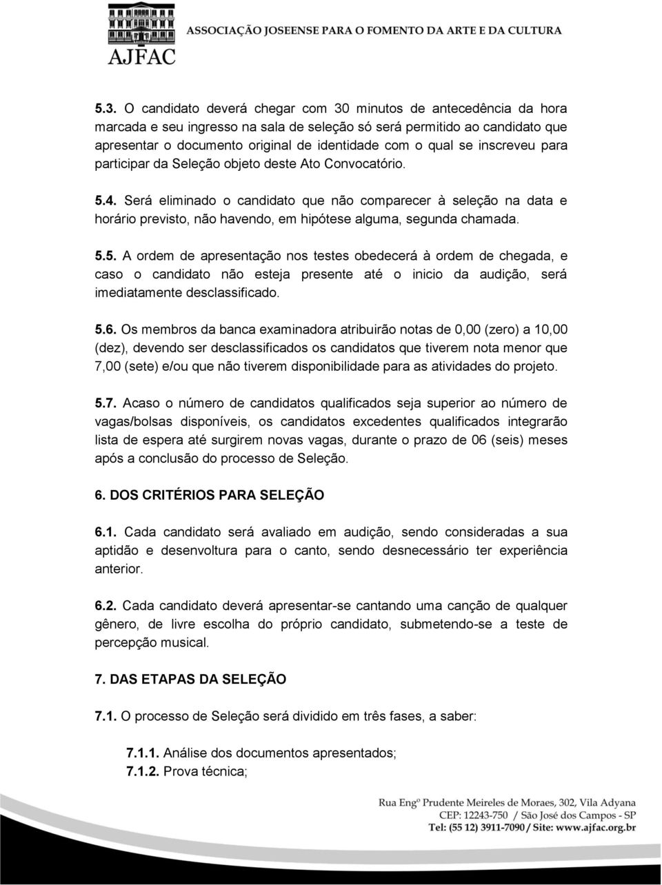 Será eliminado o candidato que não comparecer à seleção na data e horário previsto, não havendo, em hipótese alguma, segunda chamada. 5.