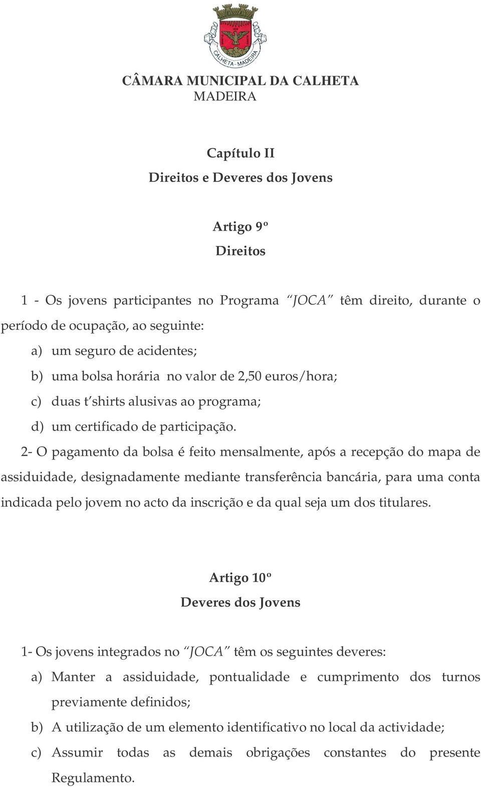 2- O pagamento da bolsa é feito mensalmente, após a recepção do mapa de assiduidade, designadamente mediante transferência bancária, para uma conta indicada pelo jovem no acto da inscrição e da qual