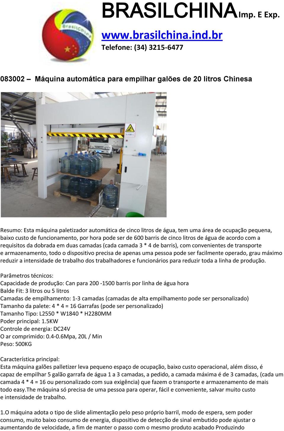 baixo custo de funcionamento, por hora pode ser de 600 barris de cinco litros de água de acordo com a requisitos da dobrada em duas camadas (cada camada 3 * 4 de barris), com convenientes de