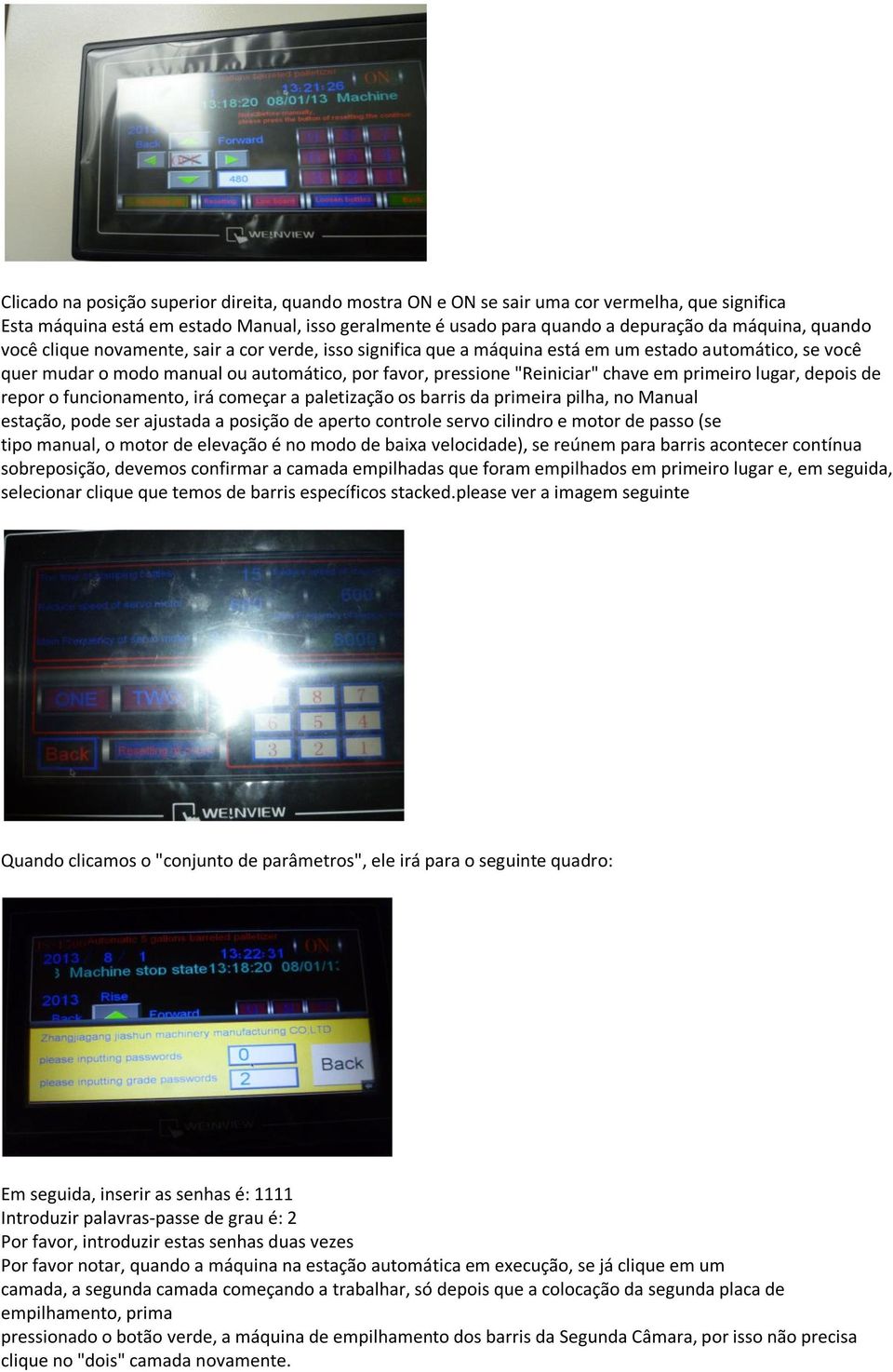 primeiro lugar, depois de repor o funcionamento, irá começar a paletização os barris da primeira pilha, no Manual estação, pode ser ajustada a posição de aperto controle servo cilindro e motor de