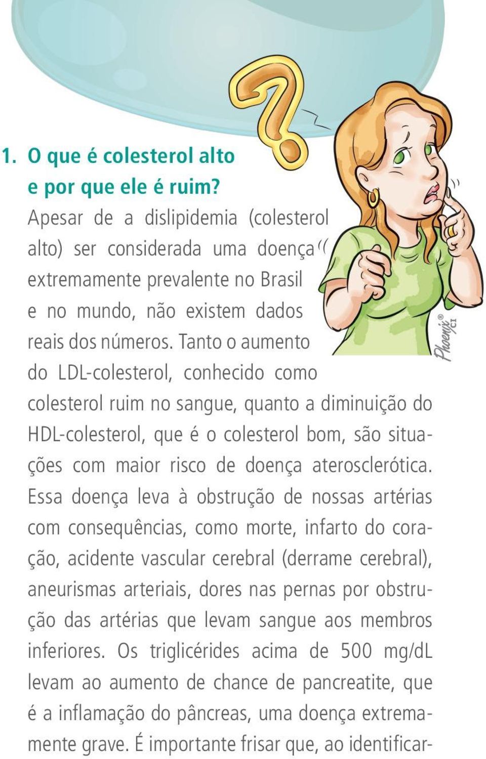 Tanto o aumento do LDL-colesterol, conhecido como colesterol ruim no sangue, quanto a diminuição do HDL-colesterol, que é o colesterol bom, são situações com maior risco de doença aterosclerótica.