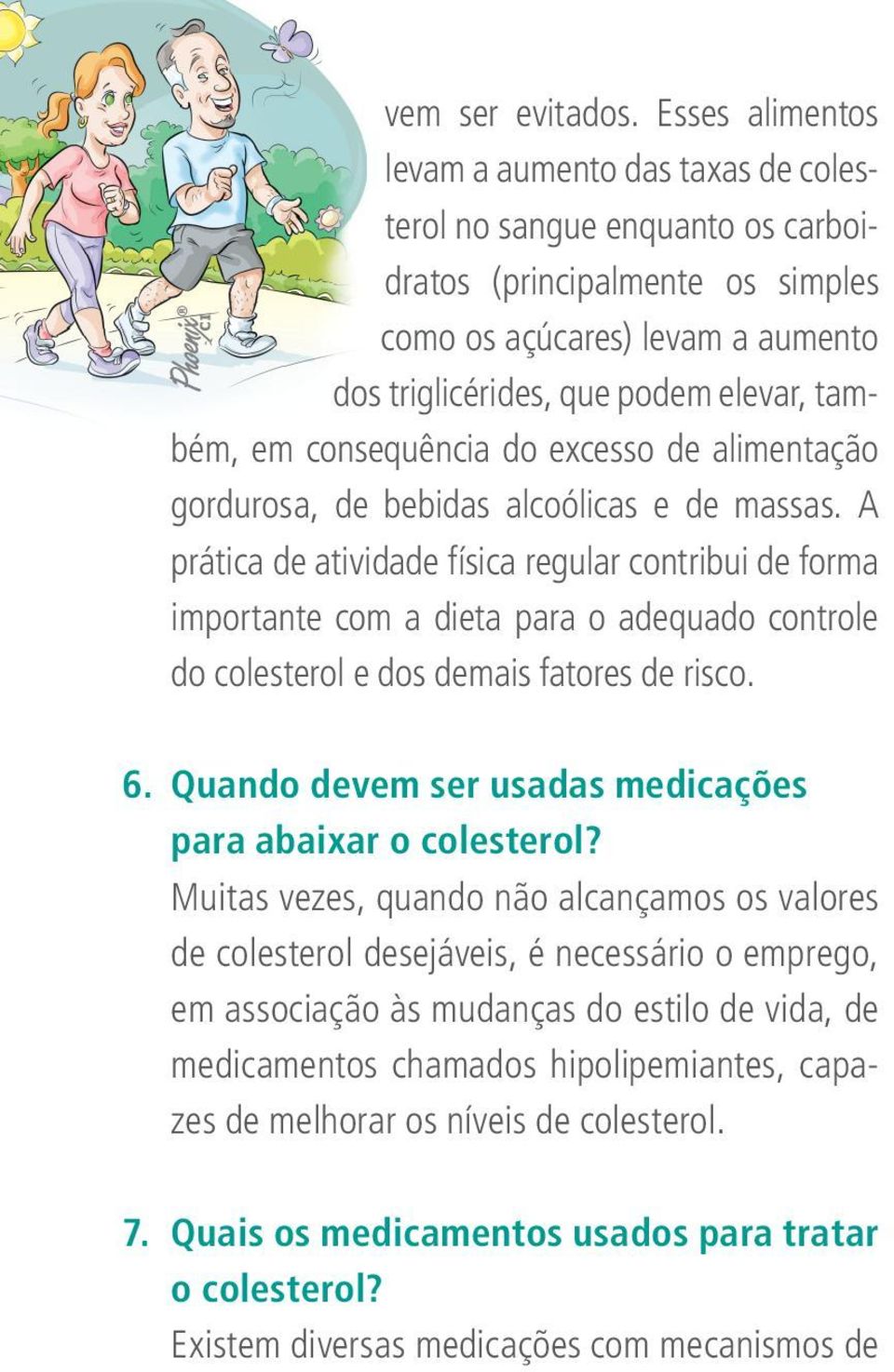 consequência do excesso de alimentação gordurosa, de bebidas alcoólicas e de massas.