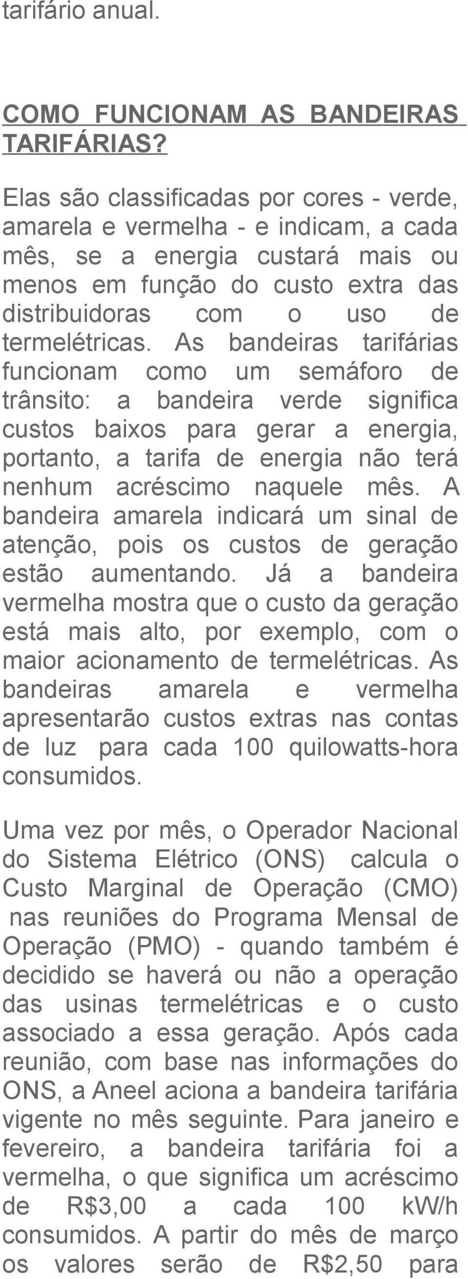 As bandeiras tarifárias funcionam como um semáforo de trânsito: a bandeira verde significa custos baixos para gerar a energia, portanto, a tarifa de energia não terá nenhum acréscimo naquele mês.