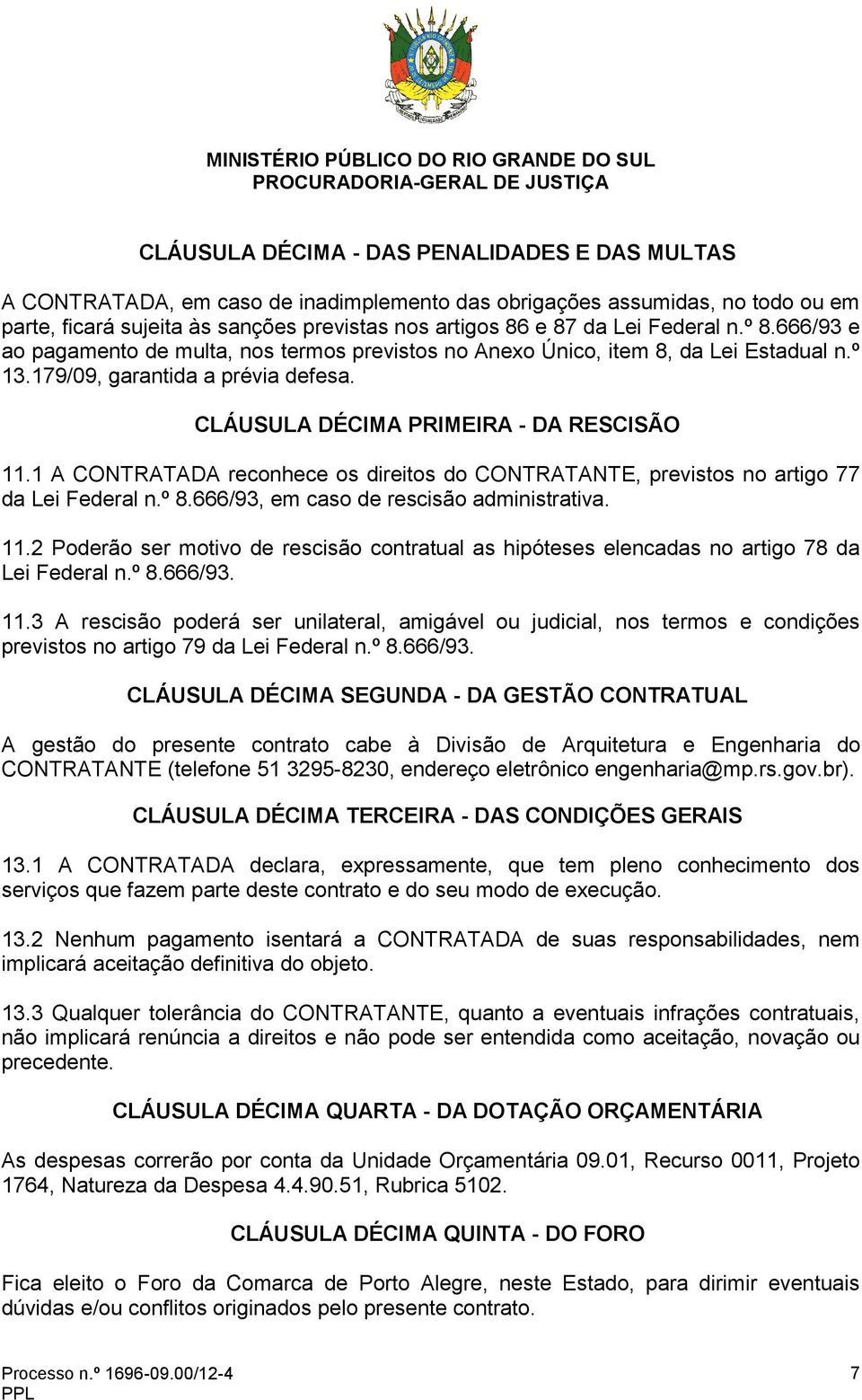 1 A CONTRATADA reconhece os direitos do CONTRATANTE, previstos no artigo 77 da Lei Federal n.º 8.666/93, em caso de rescisão administrativa. 11.