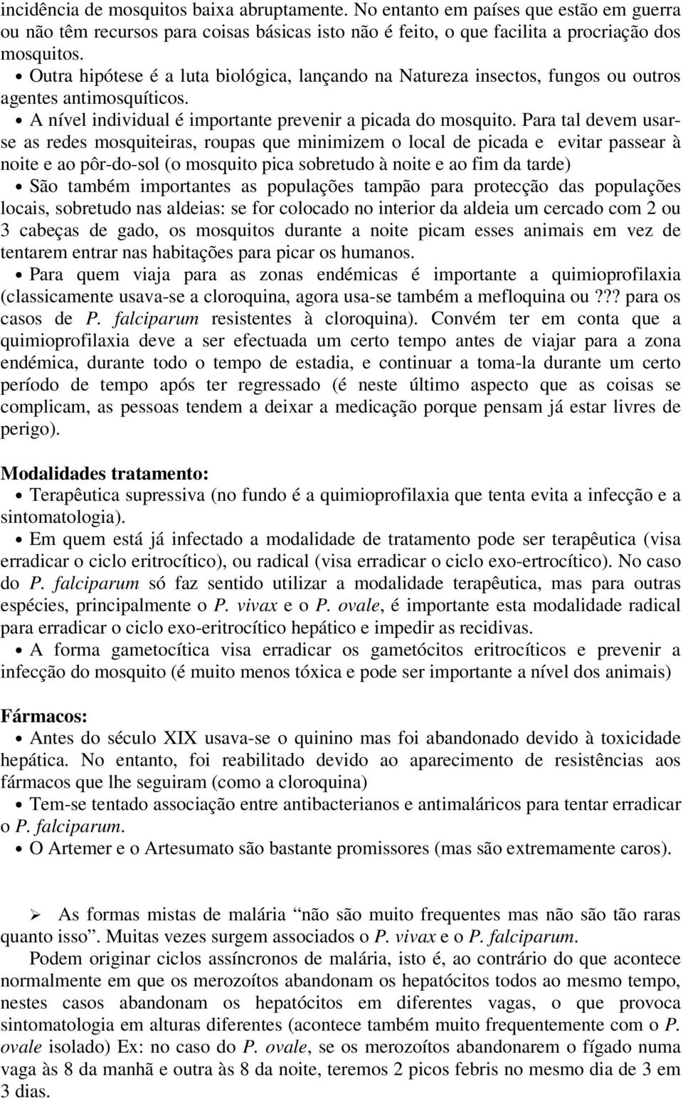 Para tal devem usarse as redes mosquiteiras, roupas que minimizem o local de picada e evitar passear à noite e ao pôr-do-sol (o mosquito pica sobretudo à noite e ao fim da tarde) São também