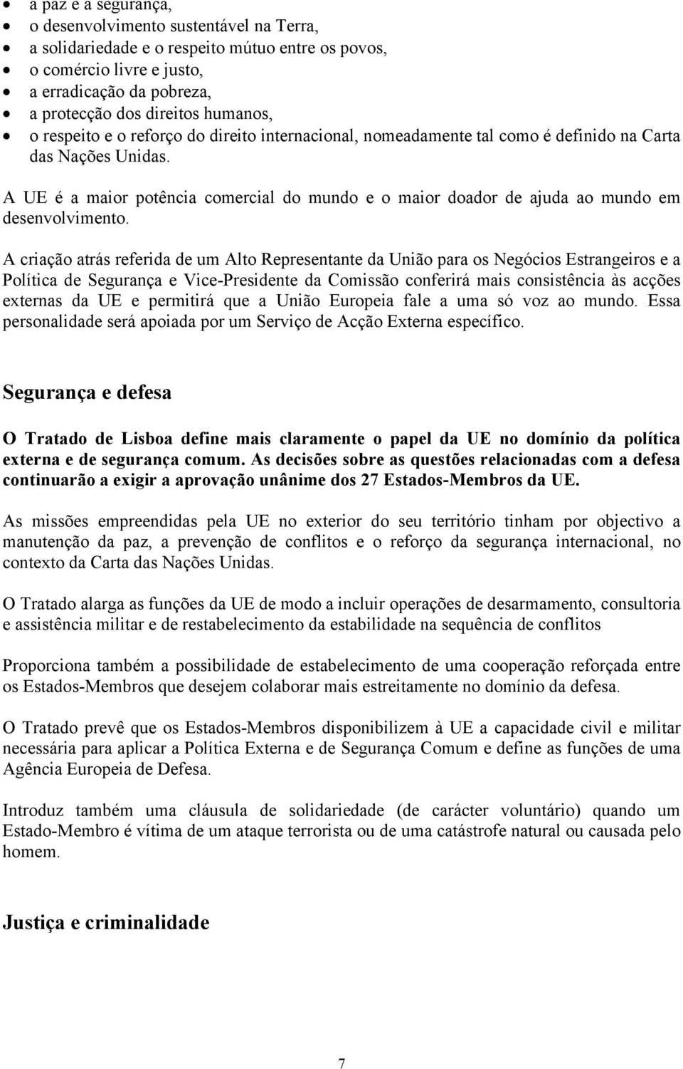 A UE é a maior potência comercial do mundo e o maior doador de ajuda ao mundo em desenvolvimento.