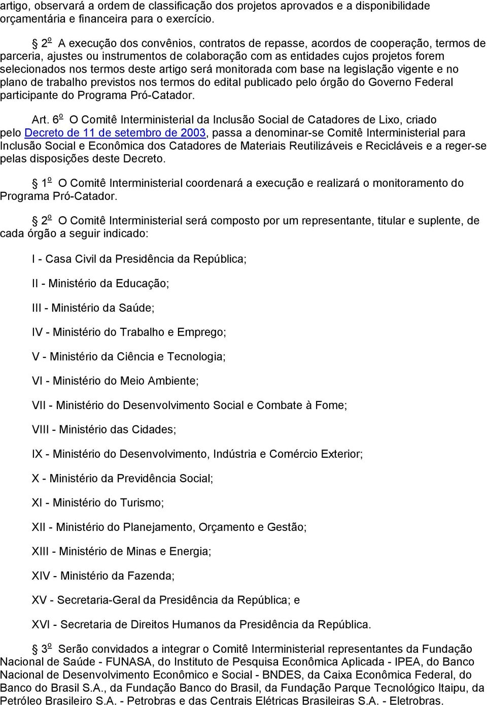 deste artigo será monitorada com base na legislação vigente e no plano de trabalho previstos nos termos do edital publicado pelo órgão do Governo Federal participante do Programa Pró-Catador. Art.