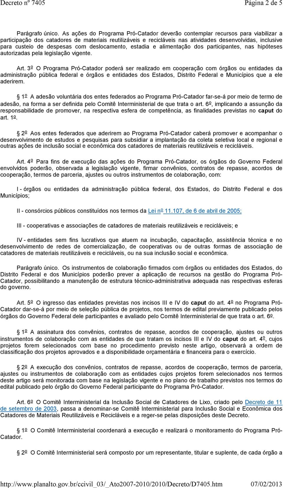 de despesas com deslocamento, estadia e alimentação dos participantes, nas hipóteses autorizadas pela legislação vigente. Art.